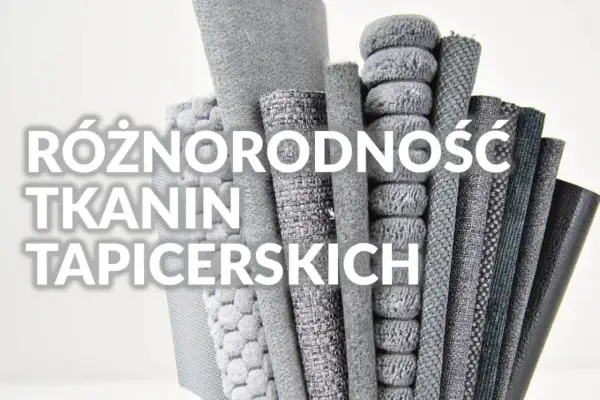 Różnorodność tkanin obiciowych, od puszystych po plecione, każda mocna tkanina oferuje unikalną fakturę i wygląd.